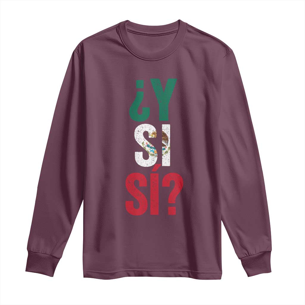 Y Si Si Vintage Mexican Flag Long Sleeve Shirt What If Spanish Slang Mexico Soccer Football Fans TS02 Maroon Print Your Wear
