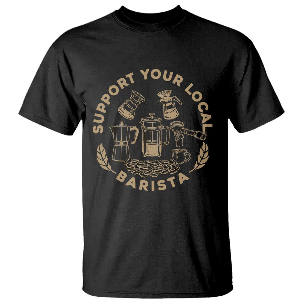 Support Your Local Barista T Shirt Coffee Dealer Things TS02 Black Printyourwear