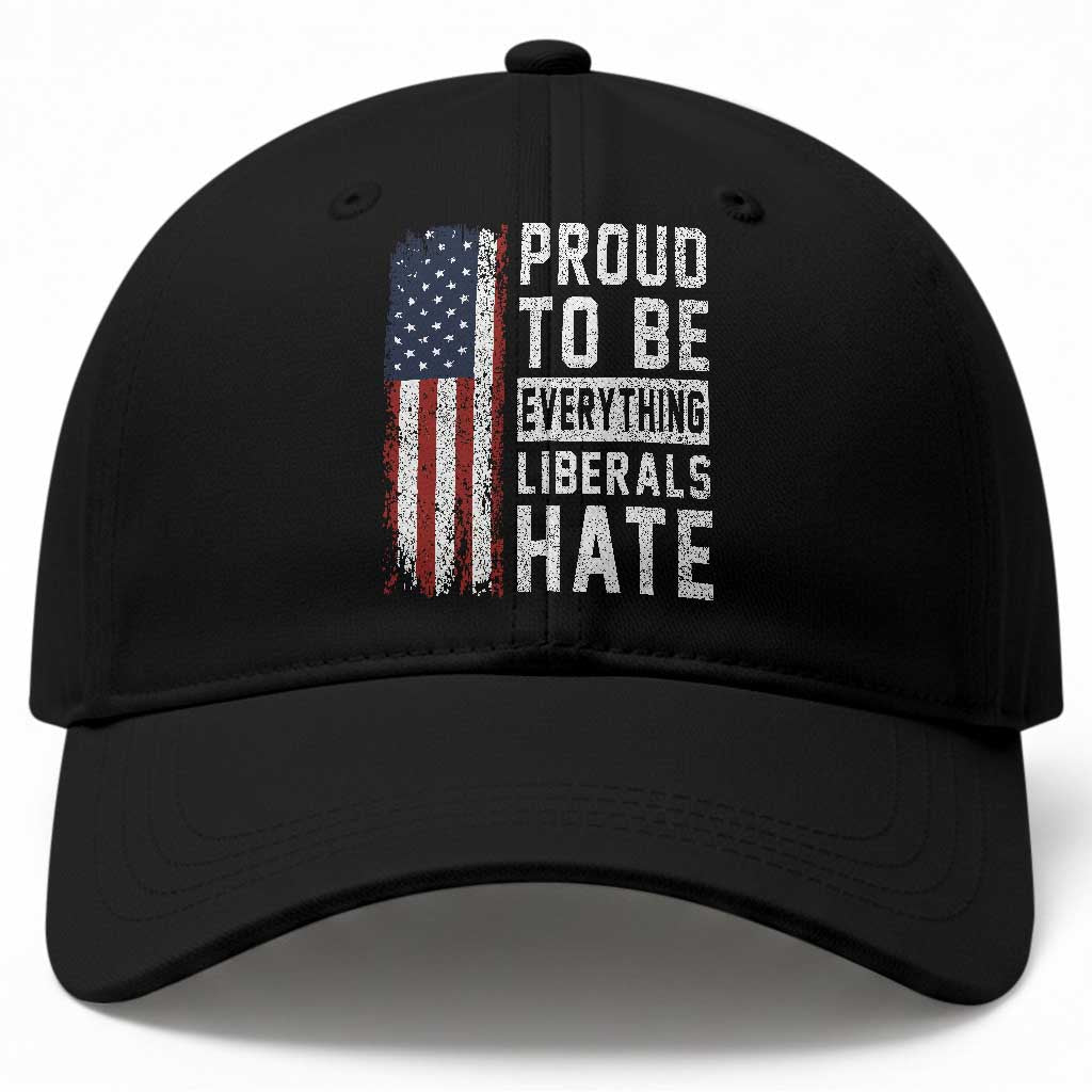 Proud To Be Everything Liberals Hate Satire Baseball Cap Distressed American Flag Patriotic Sarcasm Graphic