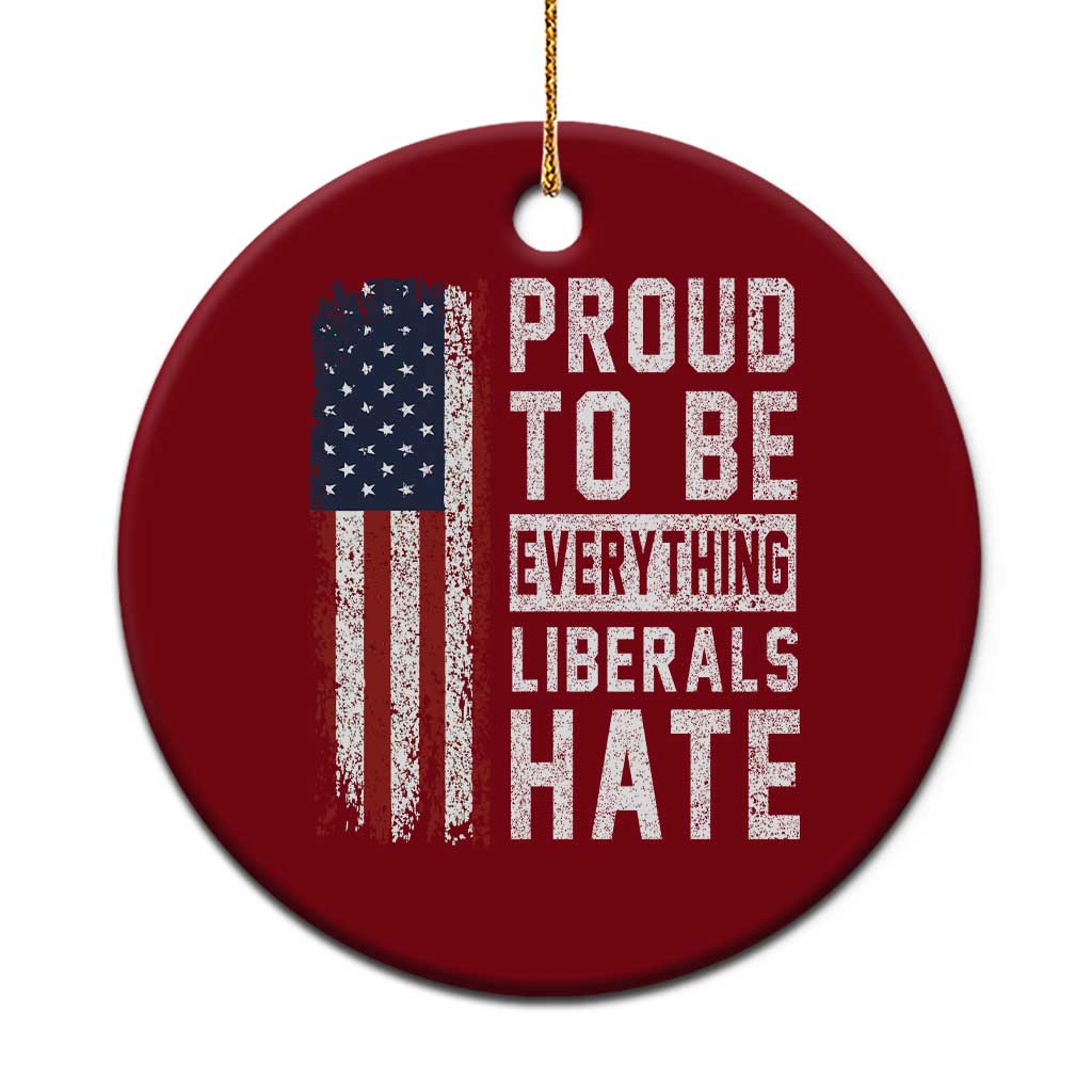 Proud To Be Everything Liberals Hate Satire Ceramic Ornament Distressed American Flag Patriotic Sarcasm Graphic TS02 1pc Red Print Your Wear