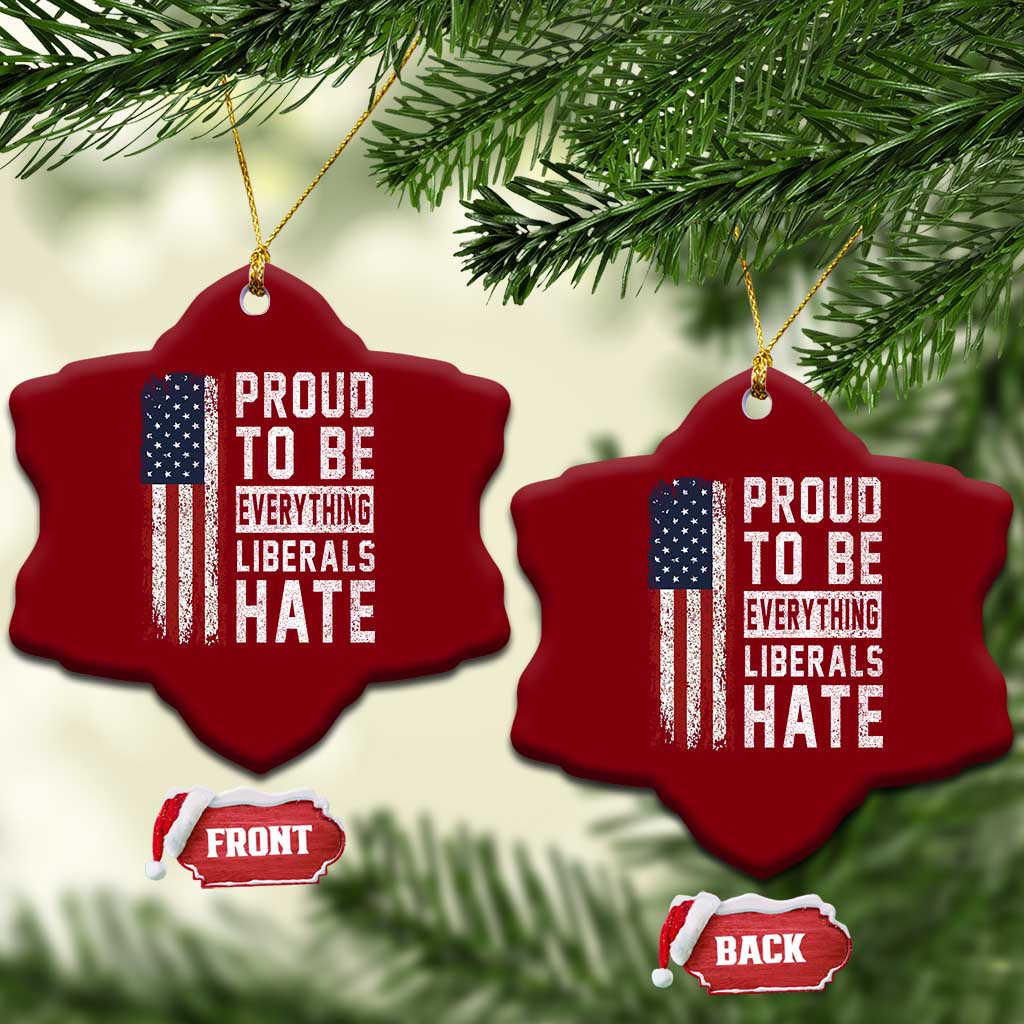 Proud To Be Everything Liberals Hate Satire Ceramic Ornament Distressed American Flag Patriotic Sarcasm Graphic