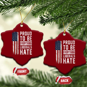 Proud To Be Everything Liberals Hate Satire Ceramic Ornament Distressed American Flag Patriotic Sarcasm Graphic