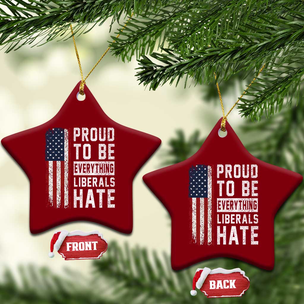 Proud To Be Everything Liberals Hate Satire Ceramic Ornament Distressed American Flag Patriotic Sarcasm Graphic