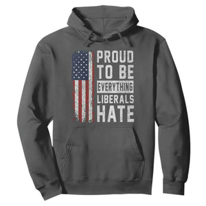 Proud To Be Everything Liberals Hate Satire Hoodie Distressed American Flag Patriotic Sarcasm Graphic