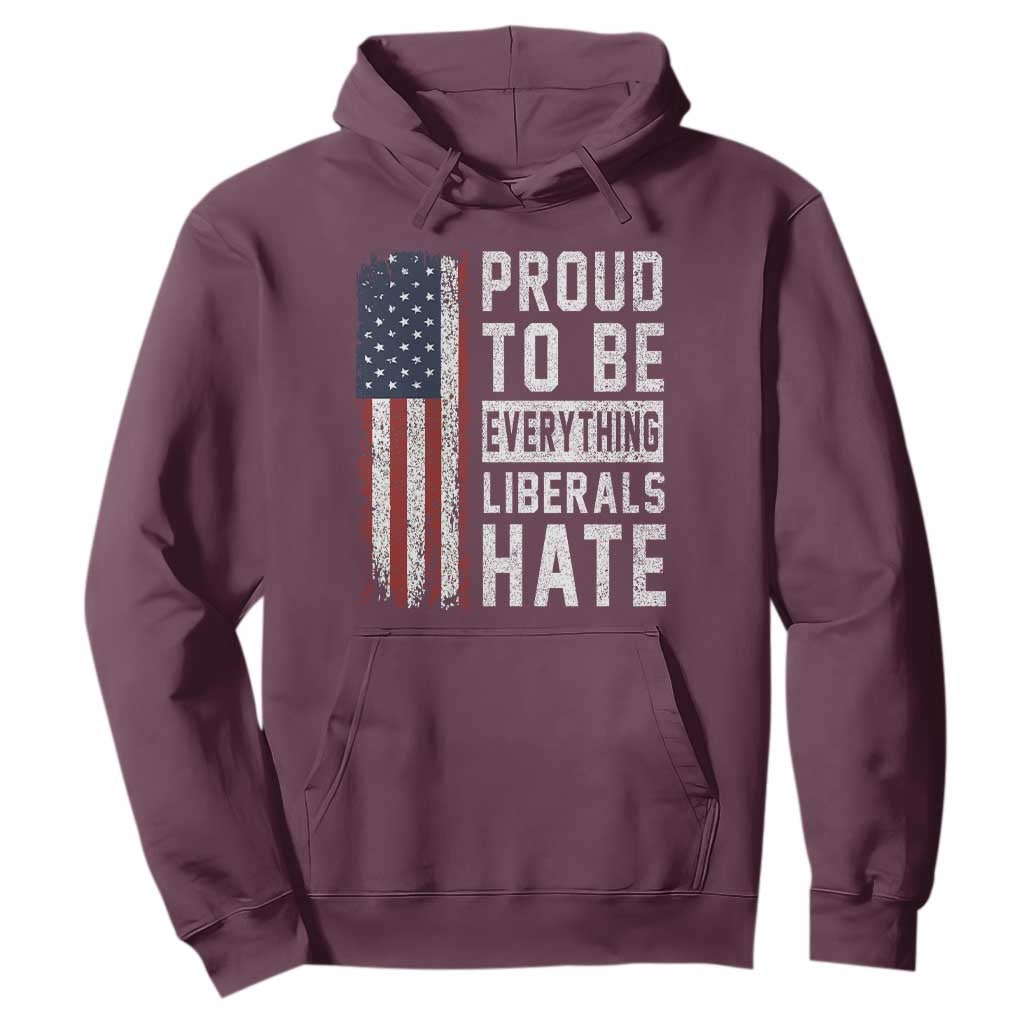 Proud To Be Everything Liberals Hate Satire Hoodie Distressed American Flag Patriotic Sarcasm Graphic