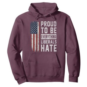 Proud To Be Everything Liberals Hate Satire Hoodie Distressed American Flag Patriotic Sarcasm Graphic