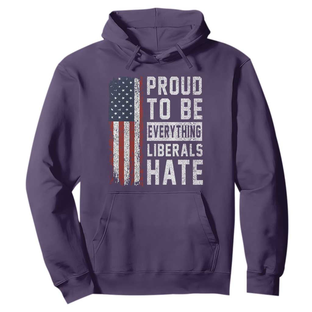 Proud To Be Everything Liberals Hate Satire Hoodie Distressed American Flag Patriotic Sarcasm Graphic