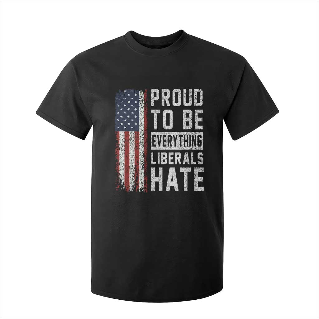 Proud To Be Everything Liberals Hate Satire T Shirt For Kid Distressed American Flag Patriotic Sarcasm Graphic