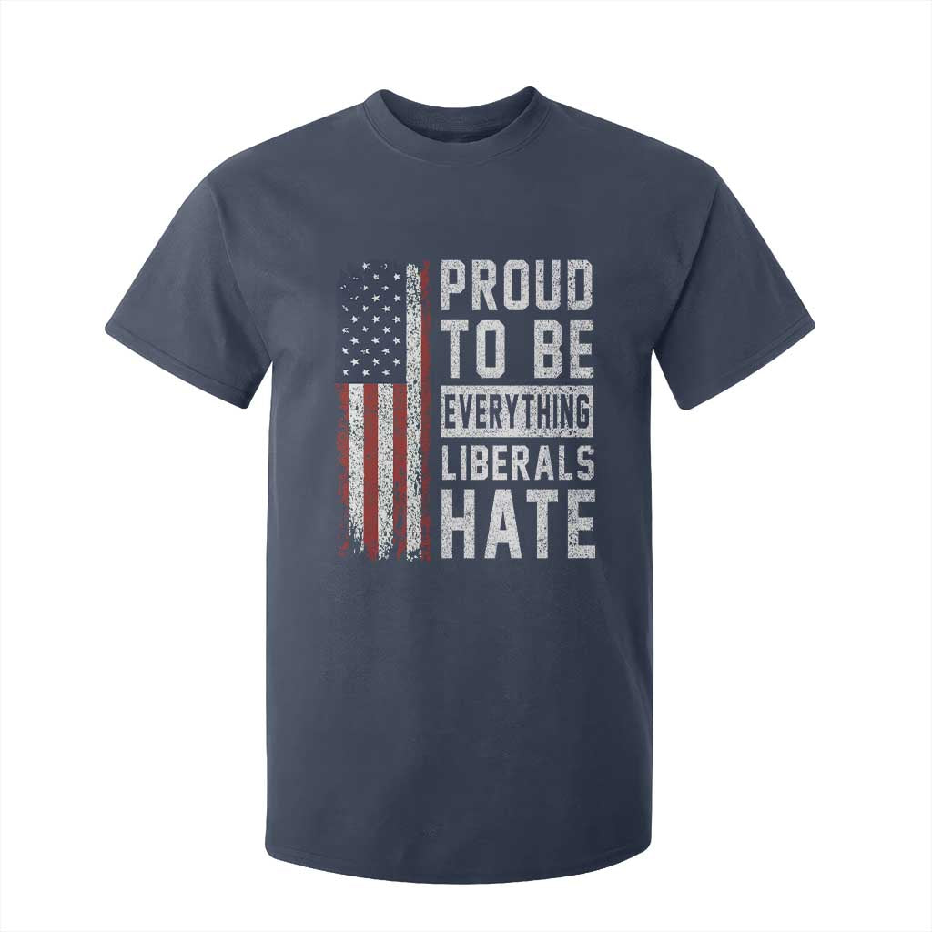 Proud To Be Everything Liberals Hate Satire T Shirt For Kid Distressed American Flag Patriotic Sarcasm Graphic