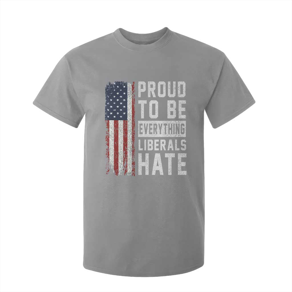 Proud To Be Everything Liberals Hate Satire T Shirt For Kid Distressed American Flag Patriotic Sarcasm Graphic