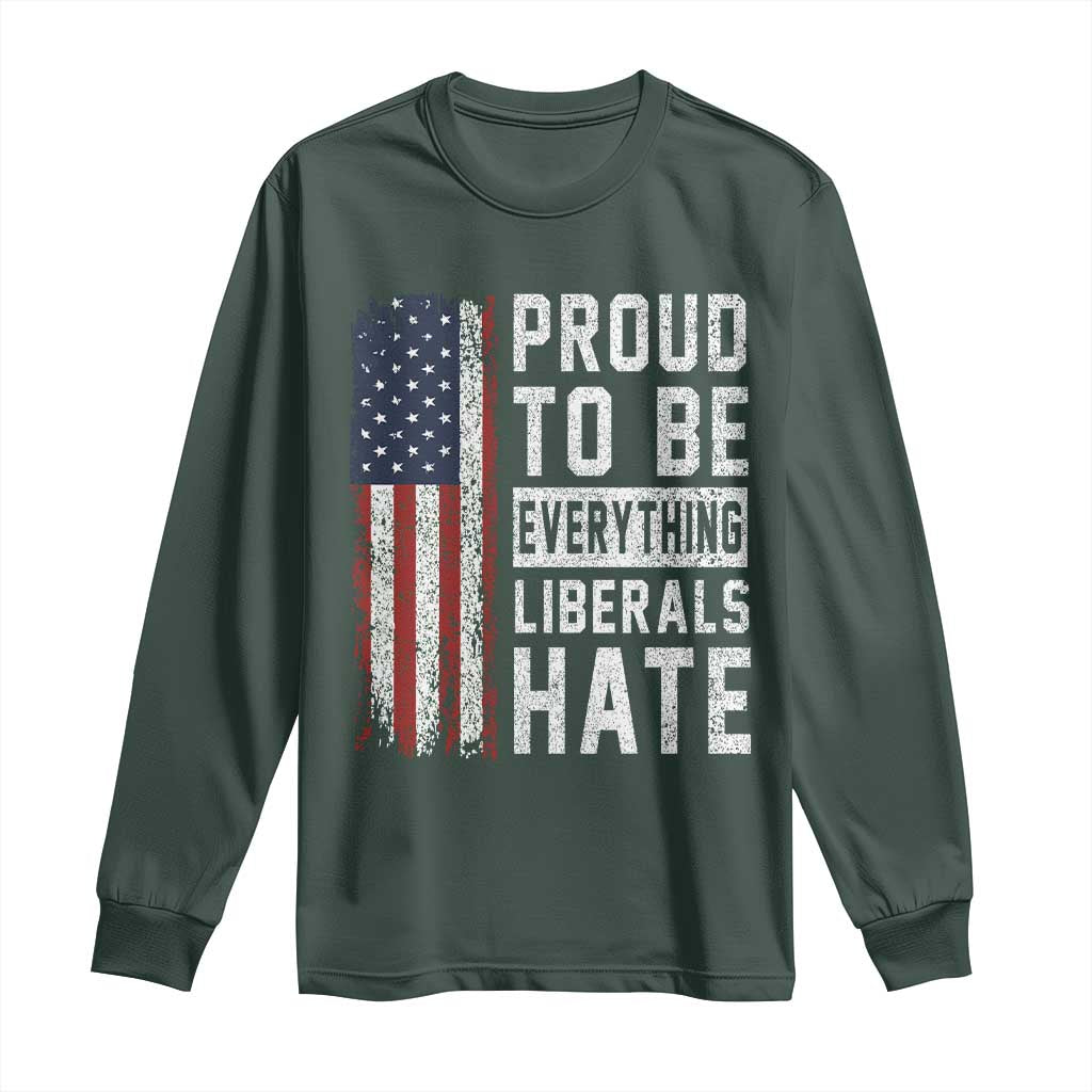 Proud To Be Everything Liberals Hate Satire Long Sleeve Shirt Distressed American Flag Patriotic Sarcasm Graphic