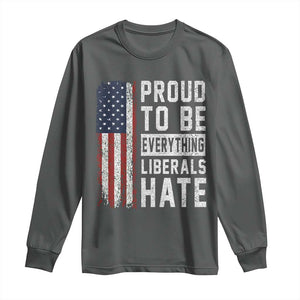 Proud To Be Everything Liberals Hate Satire Long Sleeve Shirt Distressed American Flag Patriotic Sarcasm Graphic