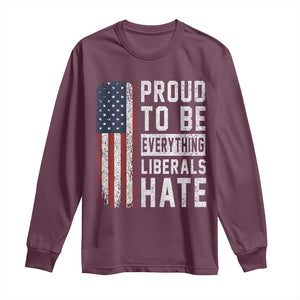 Proud To Be Everything Liberals Hate Satire Long Sleeve Shirt Distressed American Flag Patriotic Sarcasm Graphic