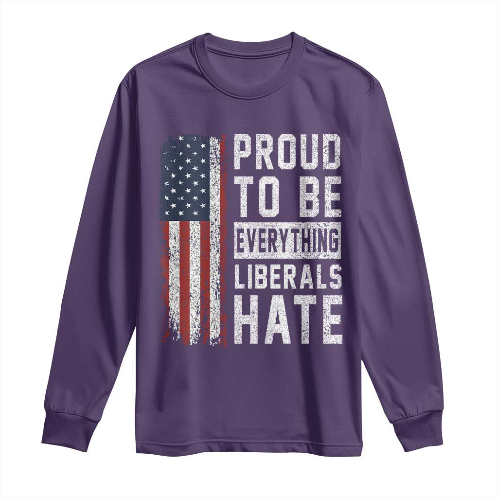 Proud To Be Everything Liberals Hate Satire Long Sleeve Shirt Distressed American Flag Patriotic Sarcasm Graphic