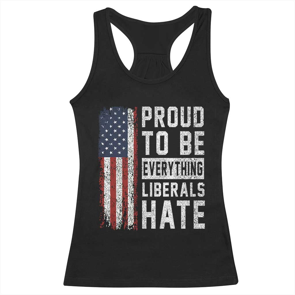 Proud To Be Everything Liberals Hate Satire Racerback Tank Top Distressed American Flag Patriotic Sarcasm Graphic