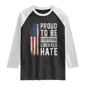 Proud To Be Everything Liberals Hate Satire Raglan Shirt Distressed American Flag Patriotic Sarcasm Graphic