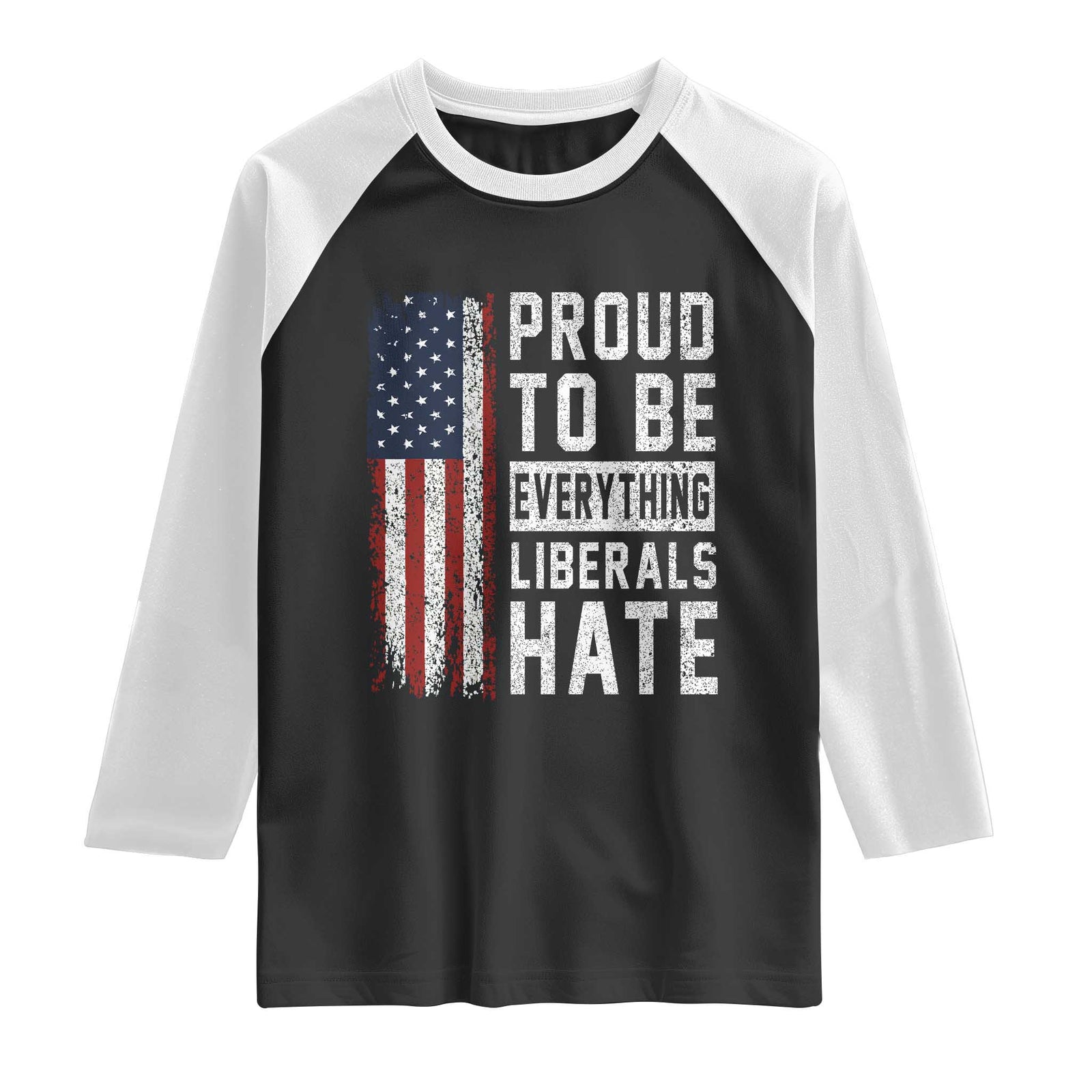 Proud To Be Everything Liberals Hate Satire Raglan Shirt Distressed American Flag Patriotic Sarcasm Graphic TS02 Black White Print Your Wear