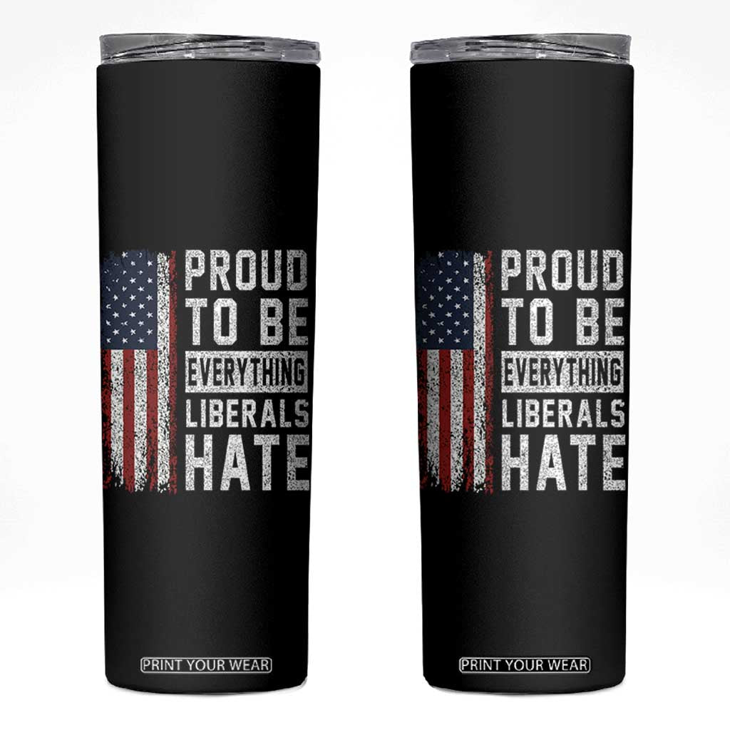Proud To Be Everything Liberals Hate Satire Skinny Tumbler Distressed American Flag Patriotic Sarcasm Graphic