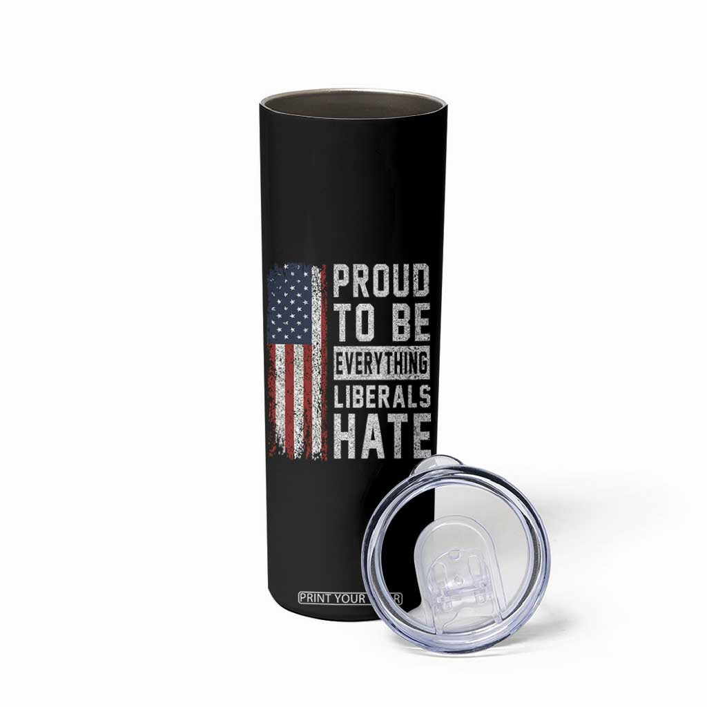 Proud To Be Everything Liberals Hate Satire Skinny Tumbler Distressed American Flag Patriotic Sarcasm Graphic