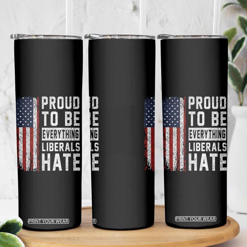 Proud To Be Everything Liberals Hate Satire Skinny Tumbler Distressed American Flag Patriotic Sarcasm Graphic