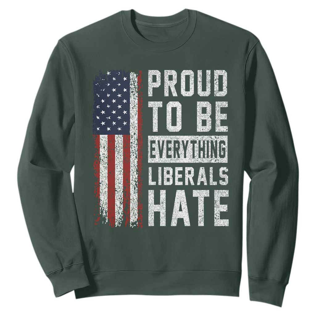 Proud To Be Everything Liberals Hate Satire Sweatshirt Distressed American Flag Patriotic Sarcasm Graphic