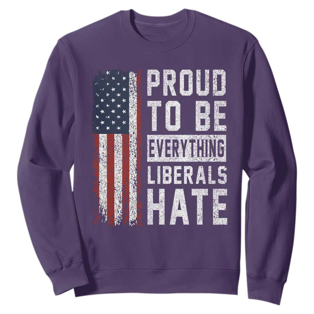 Proud To Be Everything Liberals Hate Satire Sweatshirt Distressed American Flag Patriotic Sarcasm Graphic