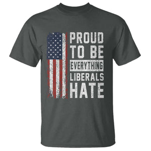 Proud To Be Everything Liberals Hate Satire T Shirt Distressed American Flag Patriotic Sarcasm Graphic