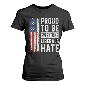 Proud To Be Everything Liberals Hate Satire T Shirt For Women Distressed American Flag Patriotic Sarcasm Graphic