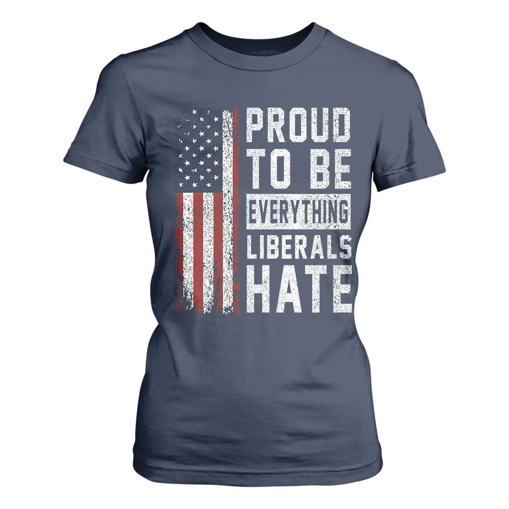 Proud To Be Everything Liberals Hate Satire T Shirt For Women Distressed American Flag Patriotic Sarcasm Graphic