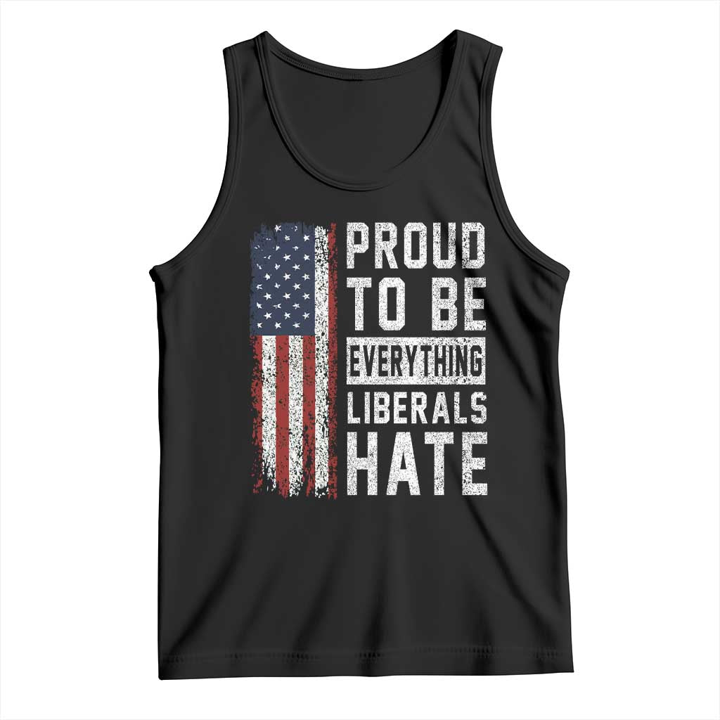 Proud To Be Everything Liberals Hate Satire Tank Top Distressed American Flag Patriotic Sarcasm Graphic