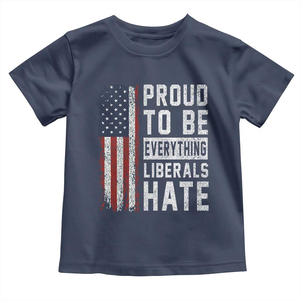 Proud To Be Everything Liberals Hate Satire Toddler T Shirt Distressed American Flag Patriotic Sarcasm Graphic