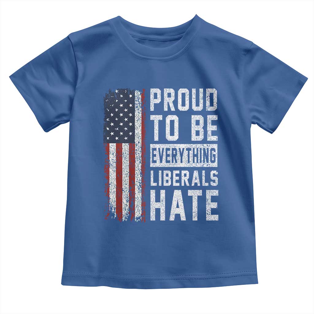 Proud To Be Everything Liberals Hate Satire Toddler T Shirt Distressed American Flag Patriotic Sarcasm Graphic