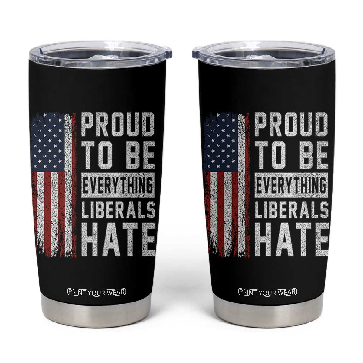 Proud To Be Everything Liberals Hate Satire Tumbler Cup Distressed American Flag Patriotic Sarcasm Graphic