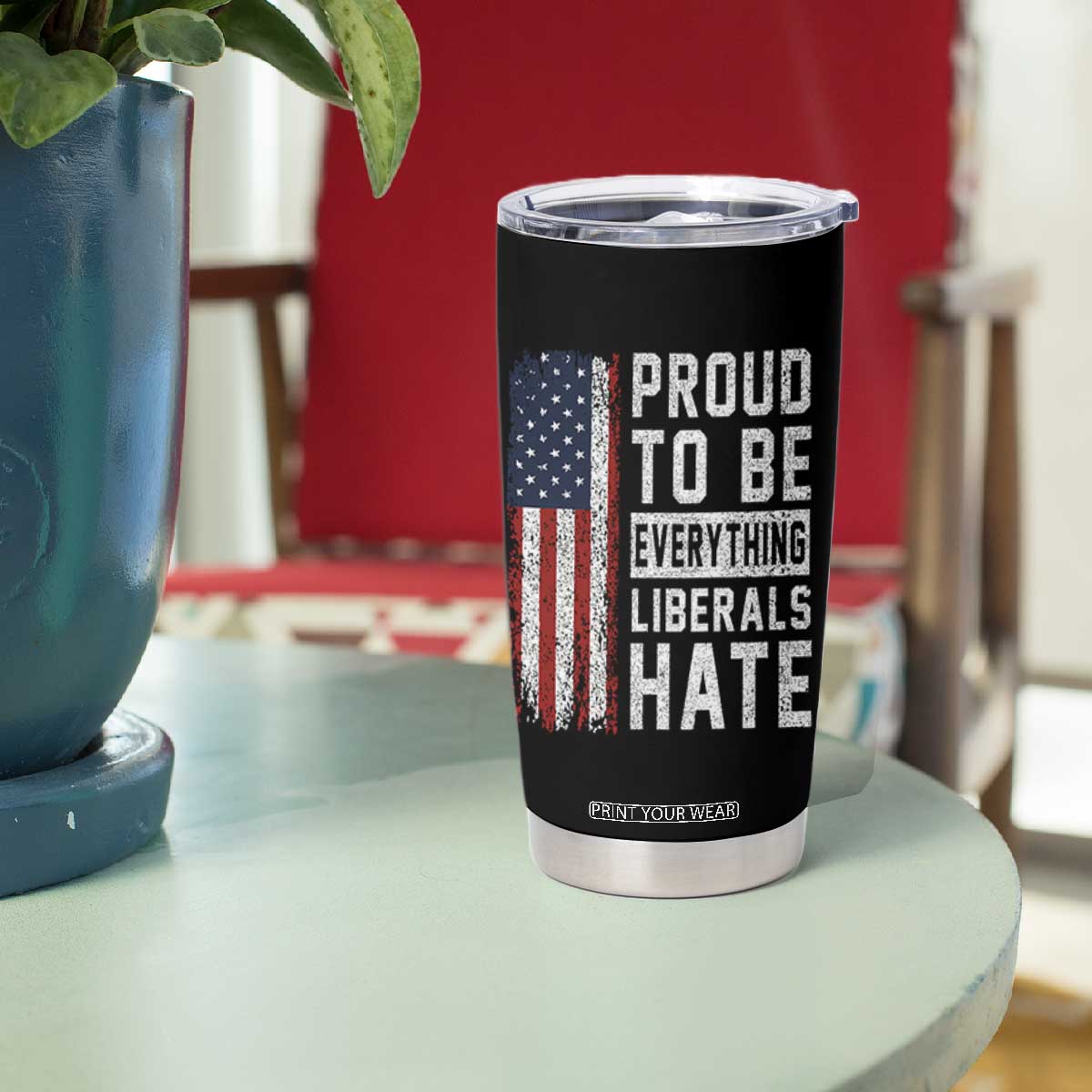 Proud To Be Everything Liberals Hate Satire Tumbler Cup Distressed American Flag Patriotic Sarcasm Graphic