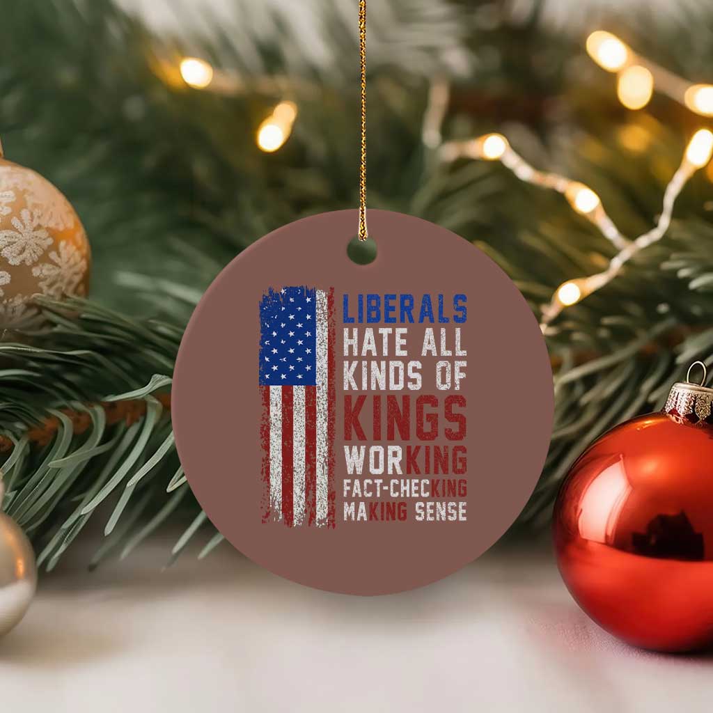 Liberals Hate All Kinds Of Kings American Flag Ceramic Ornament Working Fact Checking Making Sense Patriotic Sarcasm