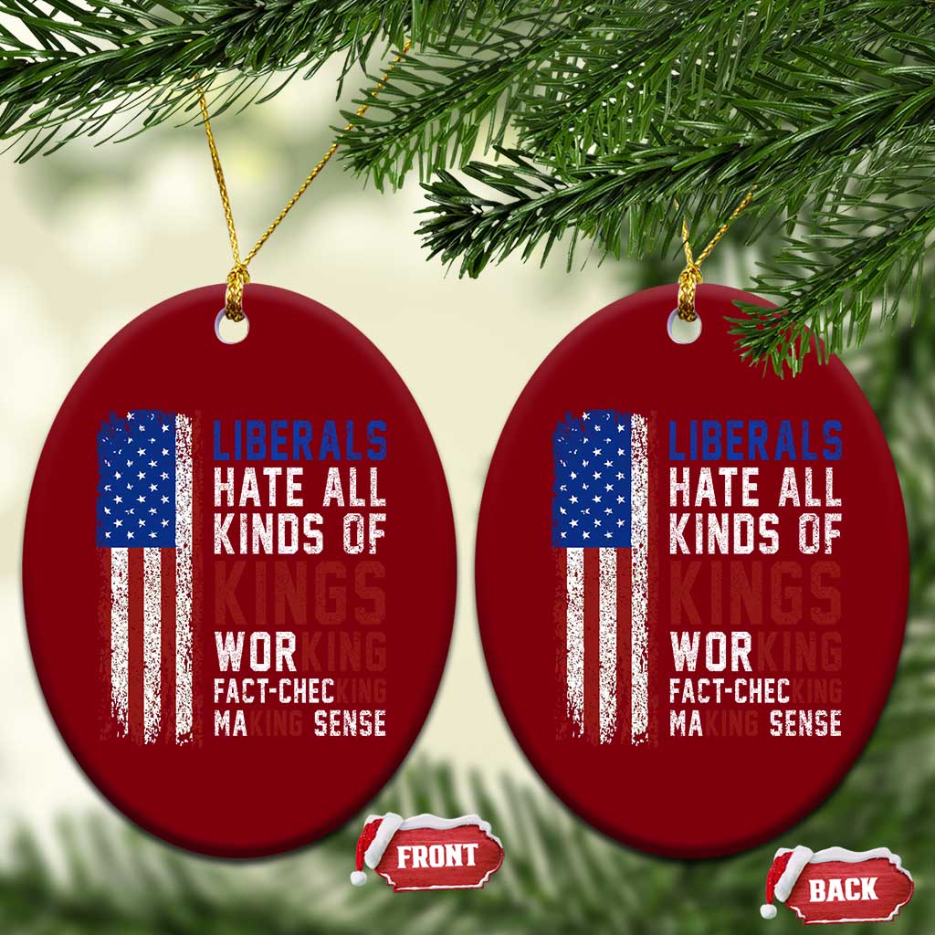 Liberals Hate All Kinds Of Kings American Flag Ceramic Ornament Working Fact Checking Making Sense Patriotic Sarcasm
