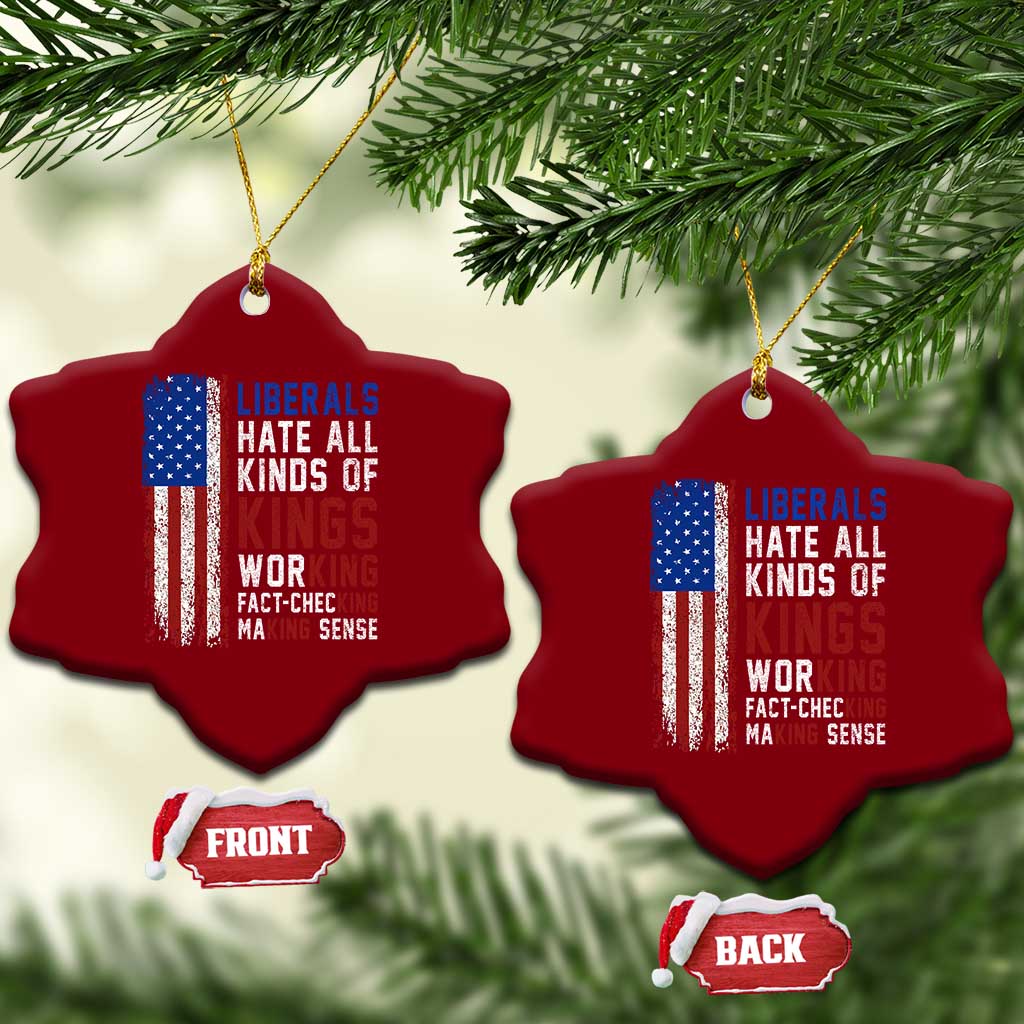 Liberals Hate All Kinds Of Kings American Flag Ceramic Ornament Working Fact Checking Making Sense Patriotic Sarcasm