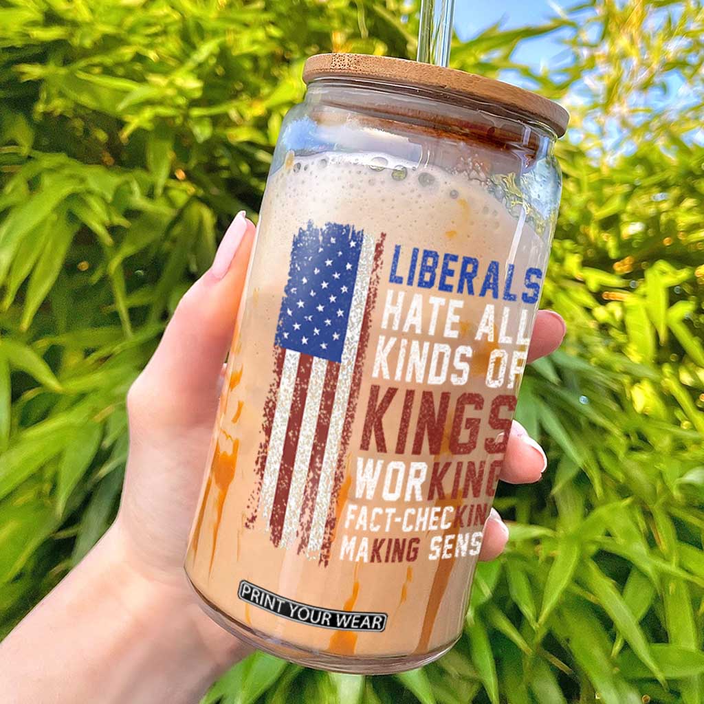 Liberals Hate All Kinds Of Kings American Flag Glass Can Working Fact Checking Making Sense Patriotic Sarcasm