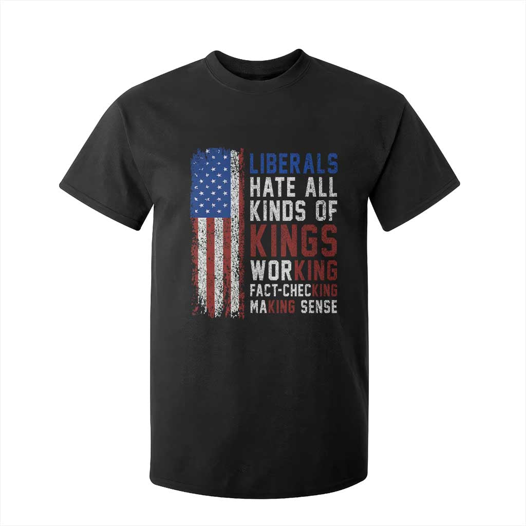 Liberals Hate All Kinds Of Kings American Flag T Shirt For Kid Working Fact Checking Making Sense Patriotic Sarcasm