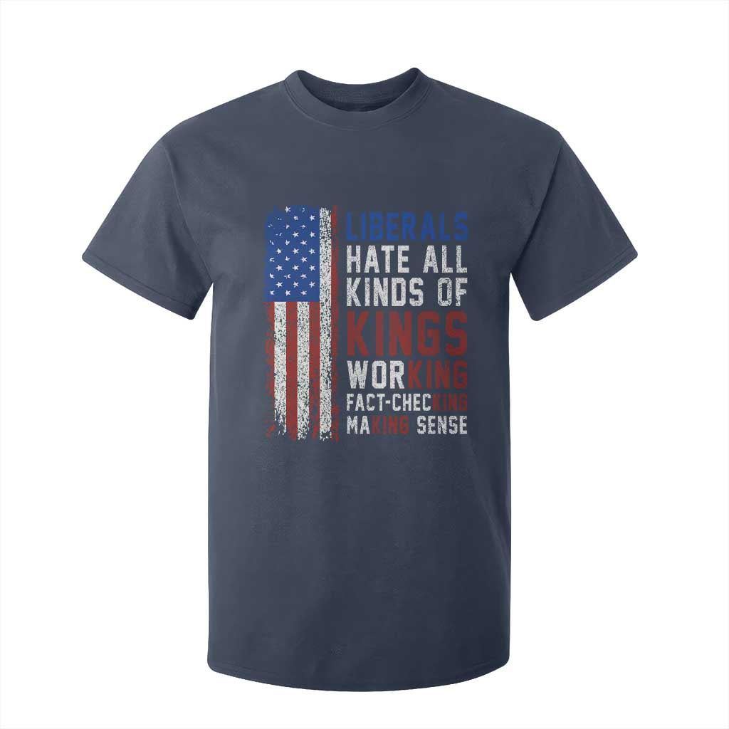 Liberals Hate All Kinds Of Kings American Flag T Shirt For Kid Working Fact Checking Making Sense Patriotic Sarcasm