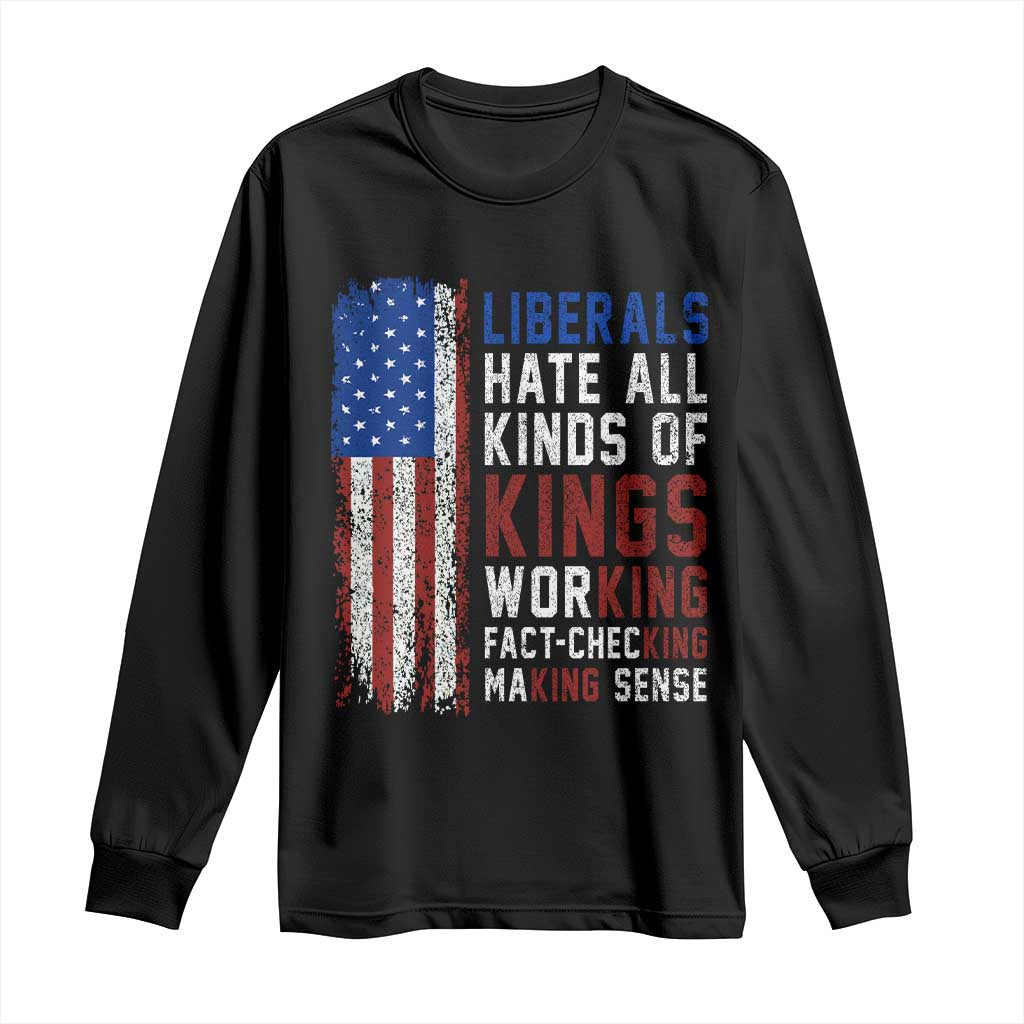 Liberals Hate All Kinds Of Kings American Flag Long Sleeve Shirt Working Fact Checking Making Sense Patriotic Sarcasm