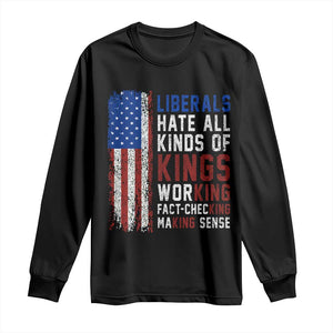 Liberals Hate All Kinds Of Kings American Flag Long Sleeve Shirt Working Fact Checking Making Sense Patriotic Sarcasm