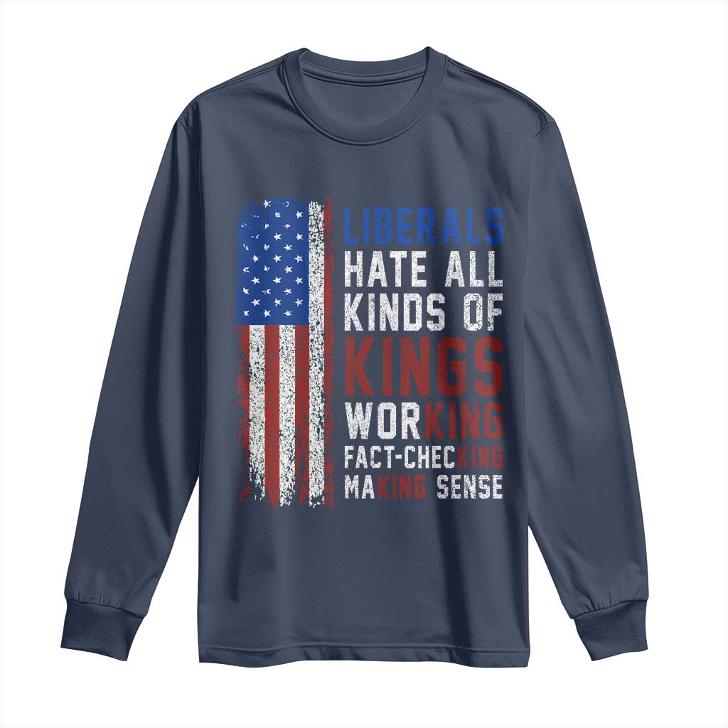 Liberals Hate All Kinds Of Kings American Flag Long Sleeve Shirt Working Fact Checking Making Sense Patriotic Sarcasm