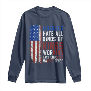 Liberals Hate All Kinds Of Kings American Flag Long Sleeve Shirt Working Fact Checking Making Sense Patriotic Sarcasm