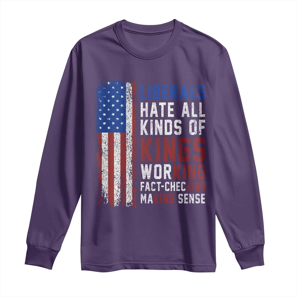 Liberals Hate All Kinds Of Kings American Flag Long Sleeve Shirt Working Fact Checking Making Sense Patriotic Sarcasm