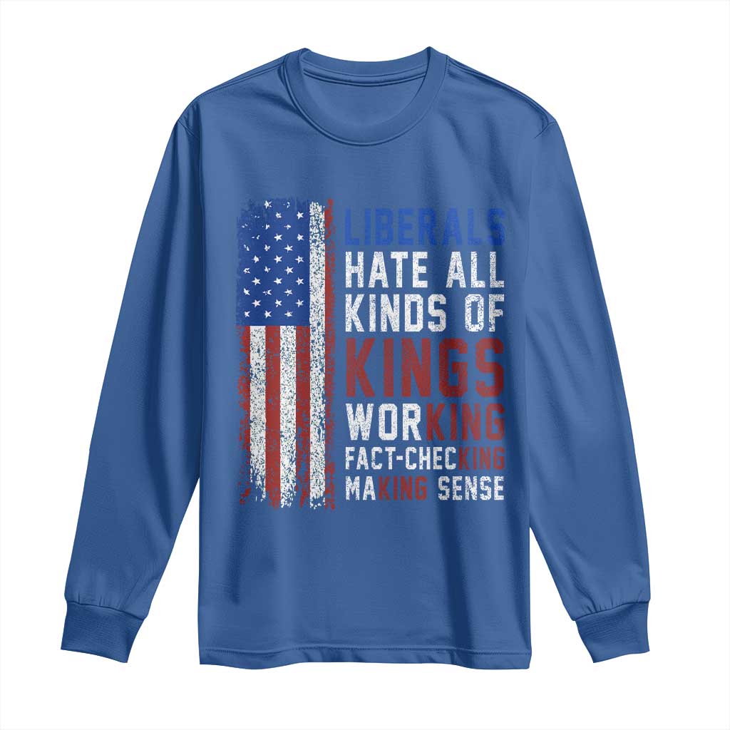 Liberals Hate All Kinds Of Kings American Flag Long Sleeve Shirt Working Fact Checking Making Sense Patriotic Sarcasm