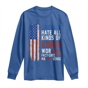 Liberals Hate All Kinds Of Kings American Flag Long Sleeve Shirt Working Fact Checking Making Sense Patriotic Sarcasm