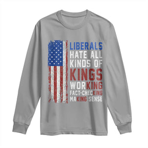 Liberals Hate All Kinds Of Kings American Flag Long Sleeve Shirt Working Fact Checking Making Sense Patriotic Sarcasm