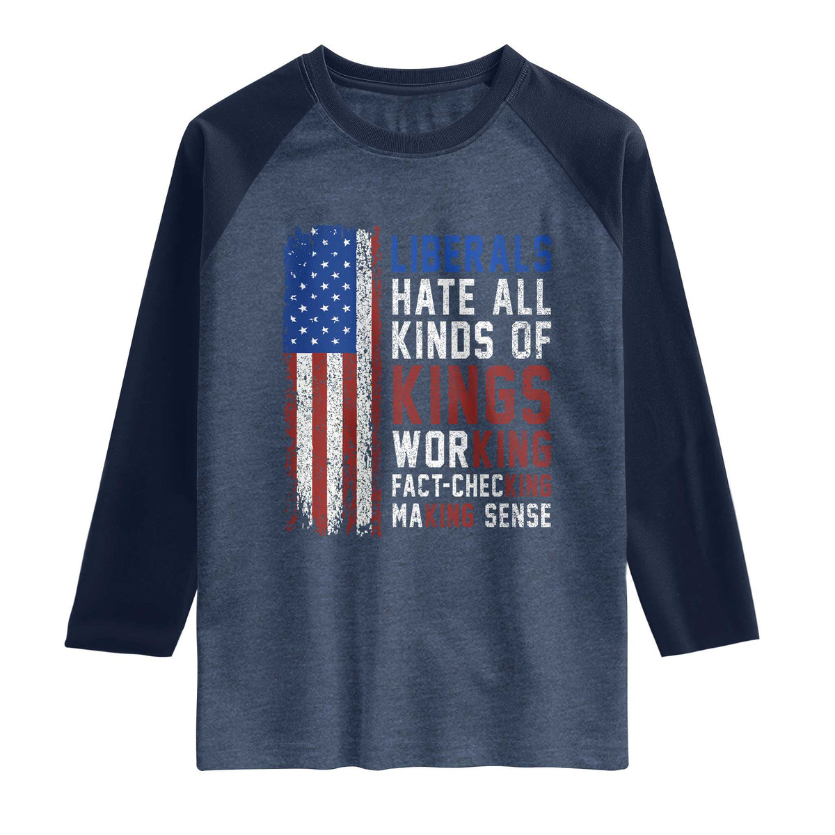 Liberals Hate All Kinds Of Kings American Flag Raglan Shirt Working Fact Checking Making Sense Patriotic Sarcasm