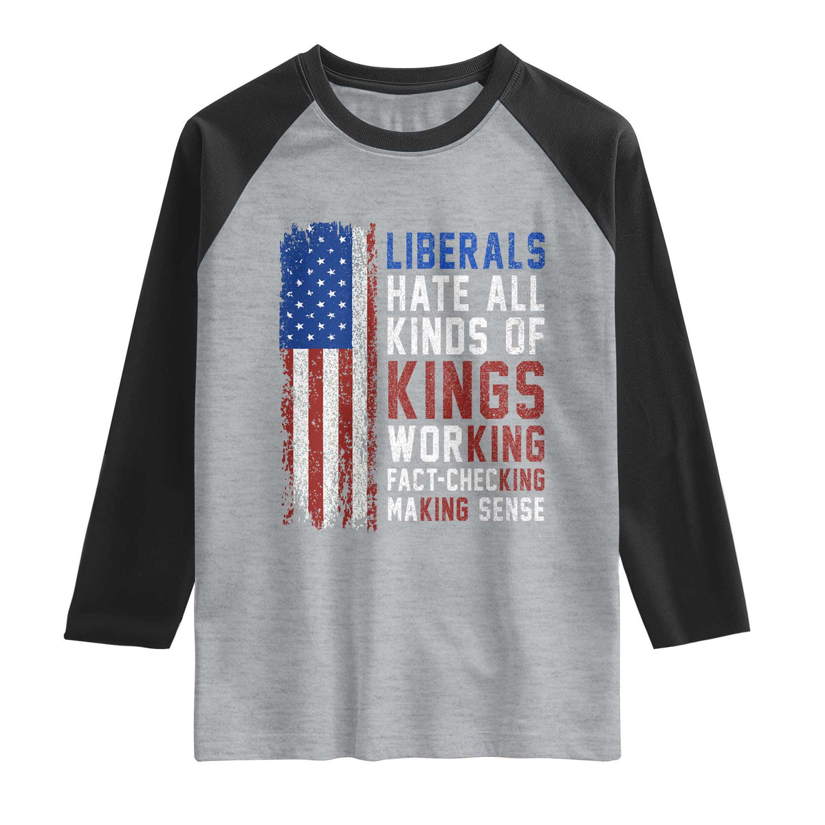 Liberals Hate All Kinds Of Kings American Flag Raglan Shirt Working Fact Checking Making Sense Patriotic Sarcasm